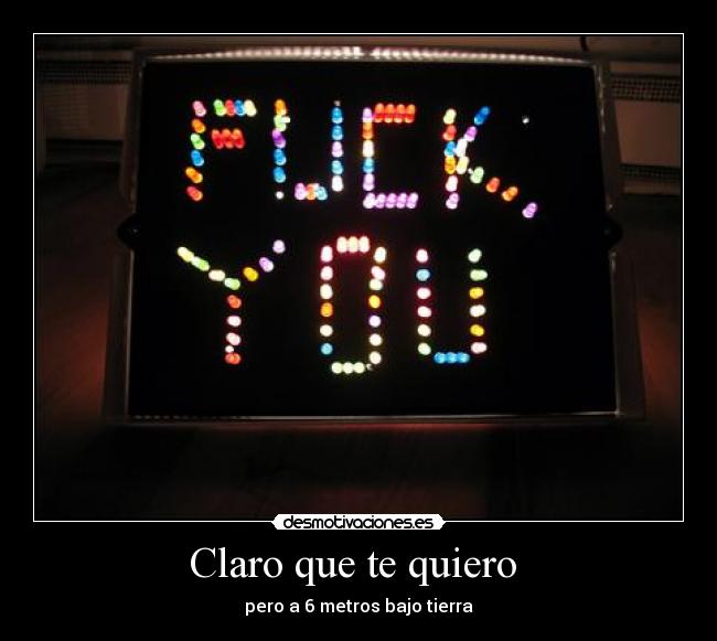 Claro que te quiero - pero a 6 metros bajo tierra