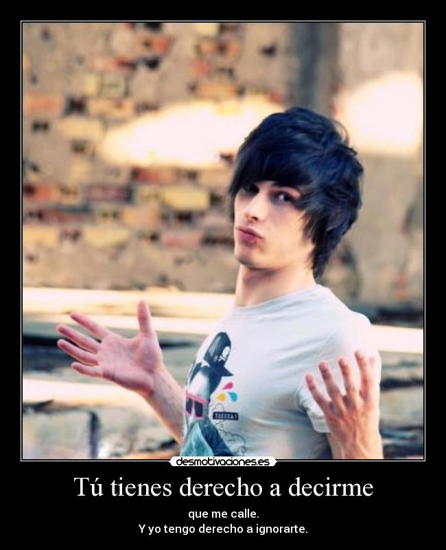 Tú tienes derecho a decirme -