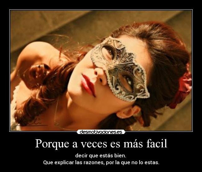 Porque a veces es más facil - decir que estás bien.
Que explicar las razones, por la que no lo estas.