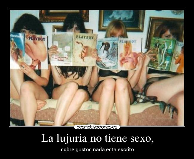 La lujuria no tiene sexo, -