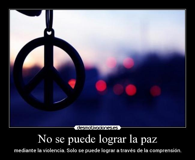 No se puede lograr la paz -