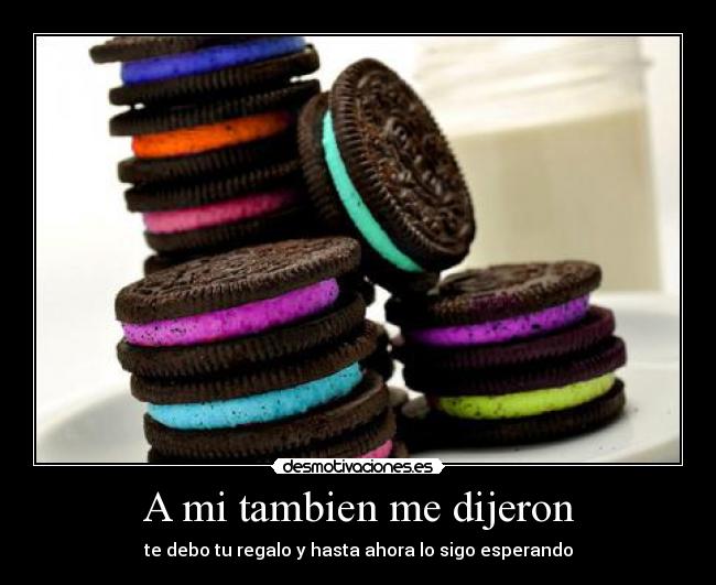 A mi tambien me dijeron - te debo tu regalo y hasta ahora lo sigo esperando