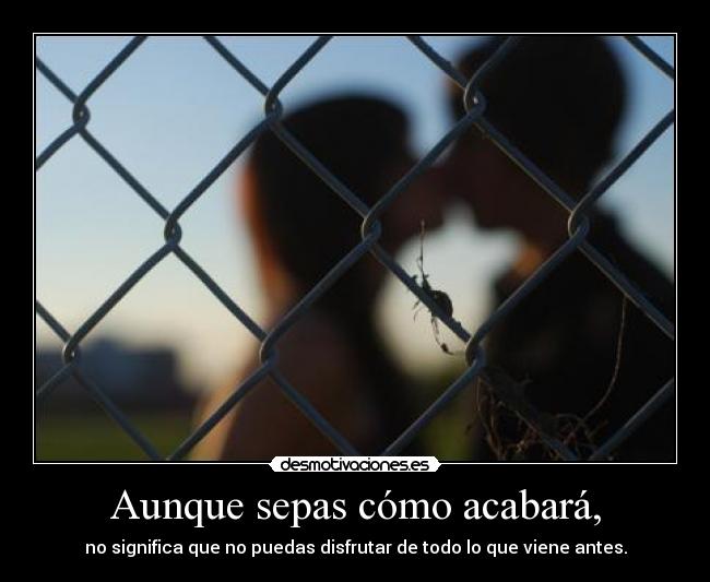 Aunque sepas cómo acabará, - no significa que no puedas disfrutar de todo lo que viene antes.