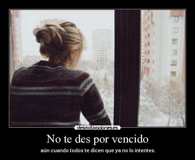 No te des por vencido - aún cuando todos te dicen que ya no lo intentes.