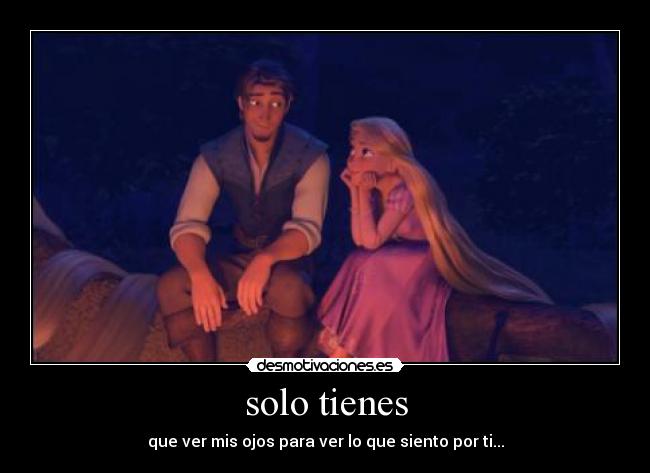 solo tienes - que ver mis ojos para ver lo que siento por ti...