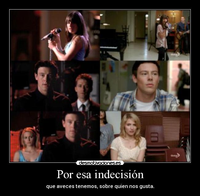 Por esa indecisión - que aveces tenemos, sobre quien nos gusta.