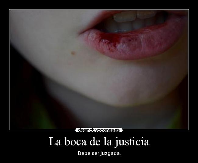 La boca de la justicia - Debe ser juzgada.