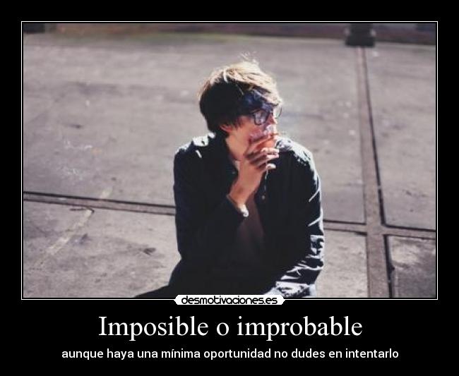 Imposible o improbable - aunque haya una mínima oportunidad no dudes en intentarlo