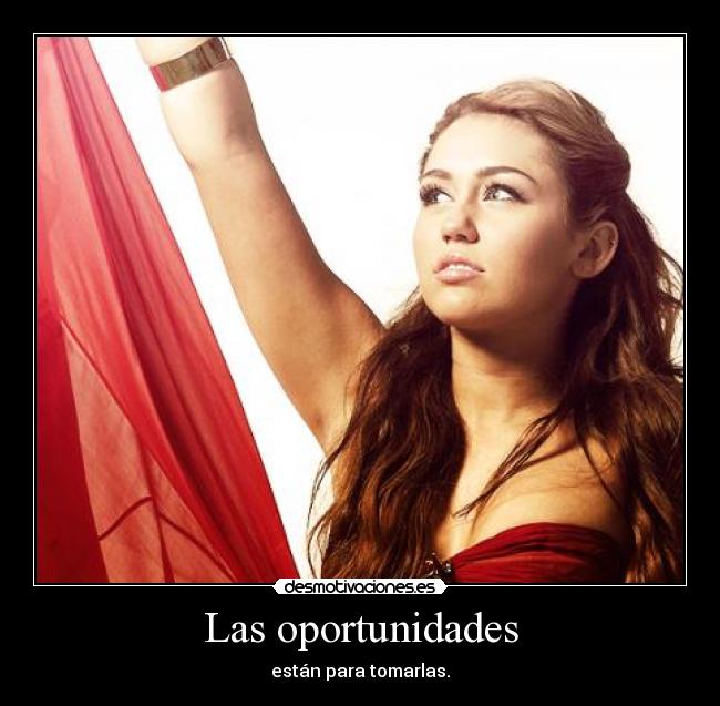 Las oportunidades - están para tomarlas.