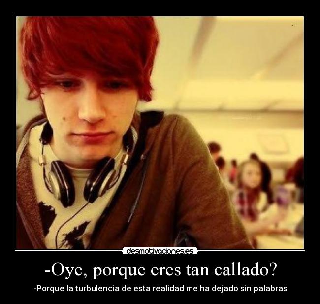 -Oye, porque eres tan callado? - 