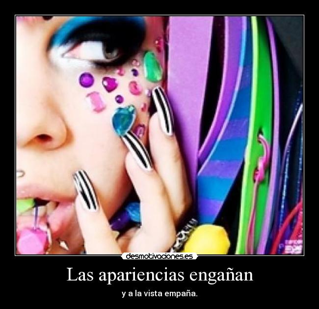 Las apariencias engañan - y a la vista empaña.