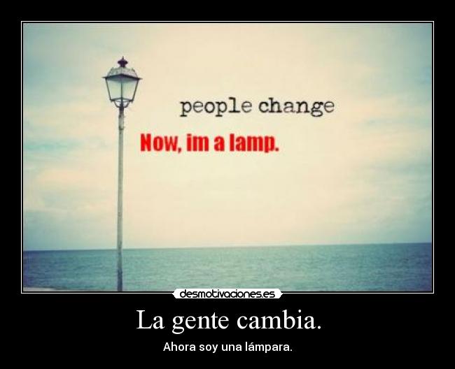 La gente cambia. - 