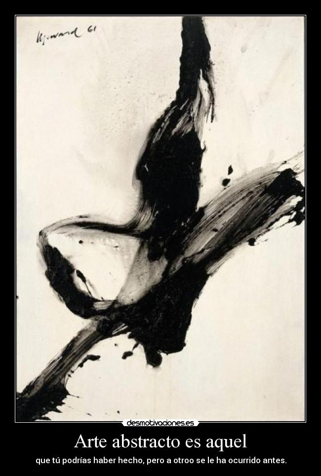 Arte abstracto es aquel - que tú podrías haber hecho, pero a otroo se le ha ocurrido antes.