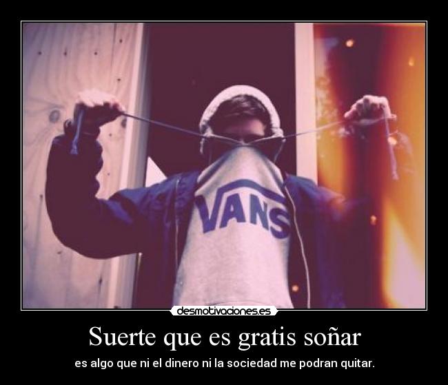 Suerte que es gratis soñar -