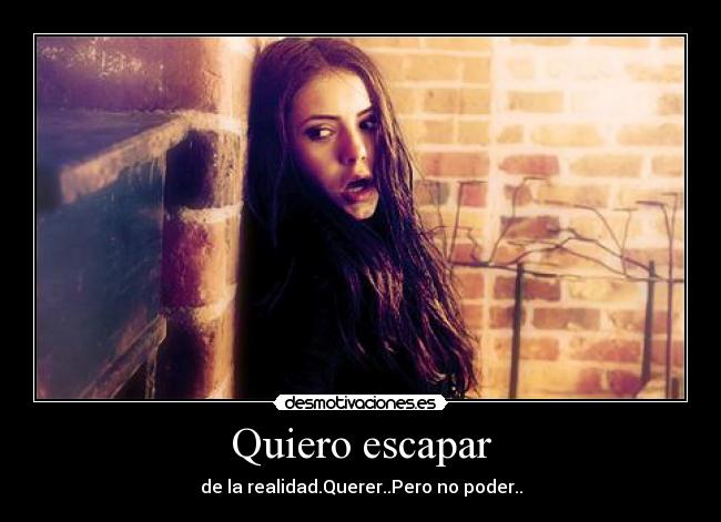 Quiero escapar - de la realidad.Querer..Pero no poder..
