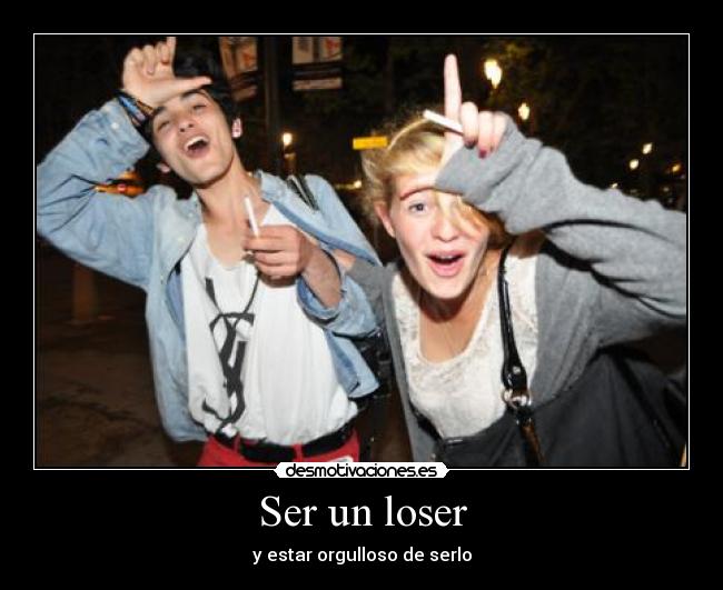 Ser un loser -