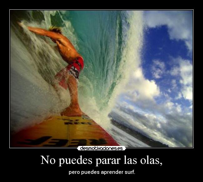No puedes parar las olas, - pero puedes aprender surf.