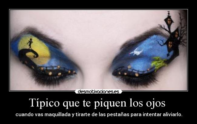 Típico que te piquen los ojos - cuando vas maquillada y tirarte de las pestañas para intentar aliviarlo.