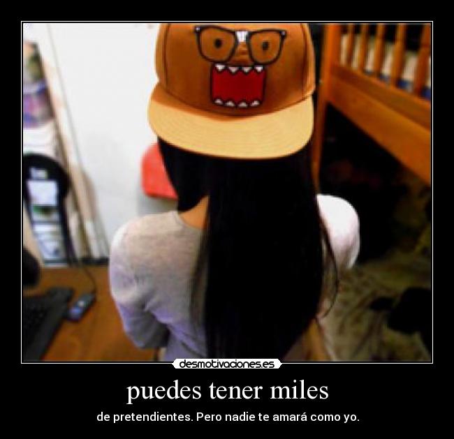 puedes tener miles - de pretendientes. Pero nadie te amará como yo.