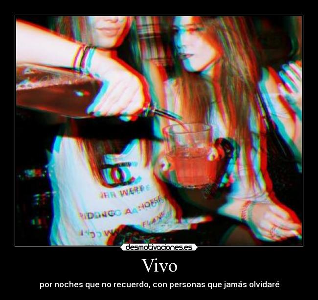 Vivo - por noches que no recuerdo, con personas que jamás olvidaré