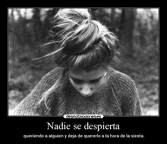 Nadie se despierta - queriendo a alguien y deja de quererlo a la hora de la siesta.