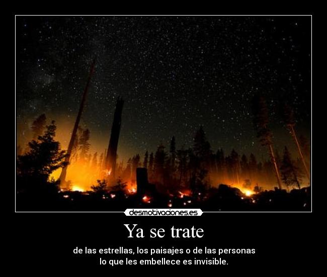 Ya se trate - de las estrellas, los paisajes o de las personas
lo que les embellece es invisible.