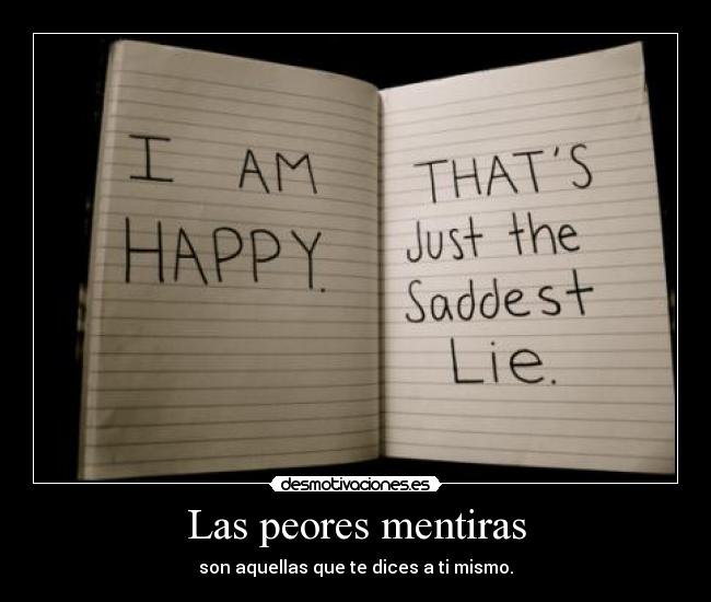 Las peores mentiras - son aquellas que te dices a ti mismo.