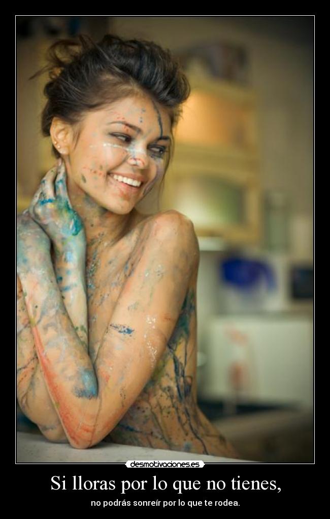 Si lloras por lo que no tienes, -
