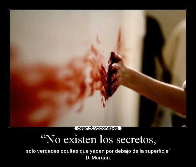 “No existen los secretos, -