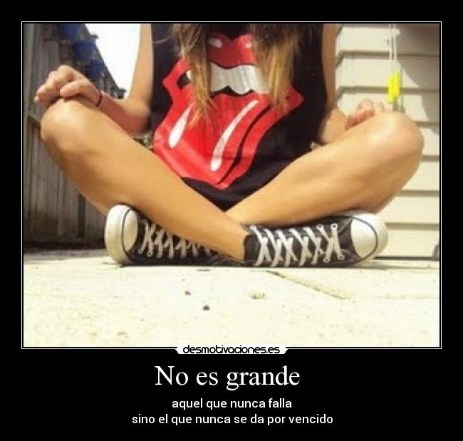 No es grande - aquel que nunca falla
sino el que nunca se da por vencido