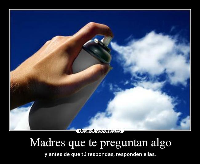 Madres que te preguntan algo -