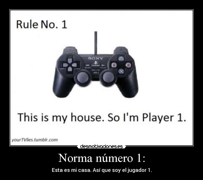 Norma número 1: - Esta es mi casa. Así que soy el jugador 1.