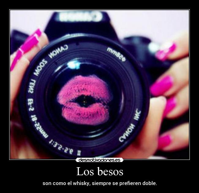Los besos - son como el whisky, siempre se prefieren doble.