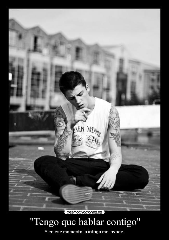 Tengo que hablar contigo - Y en ese momento la intriga me invade.