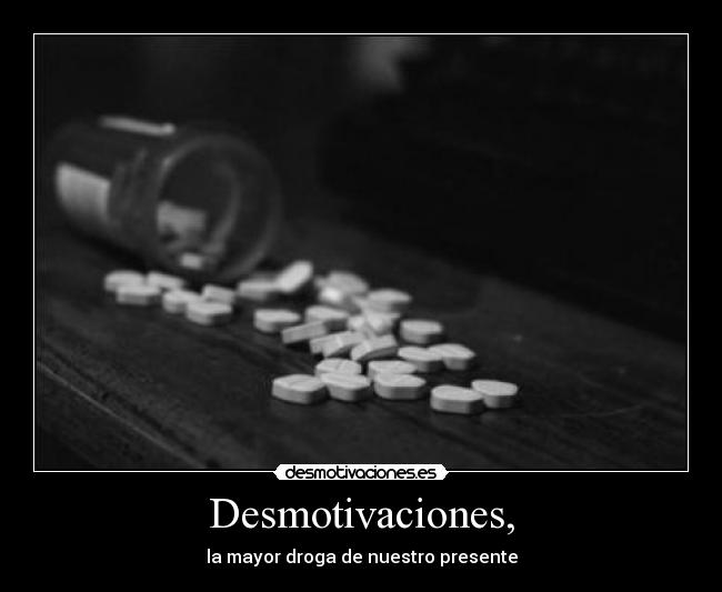 Desmotivaciones, - la mayor droga de nuestro presente