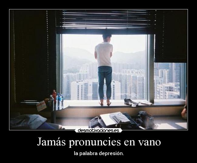 Jamás pronuncies en vano - la palabra depresión.