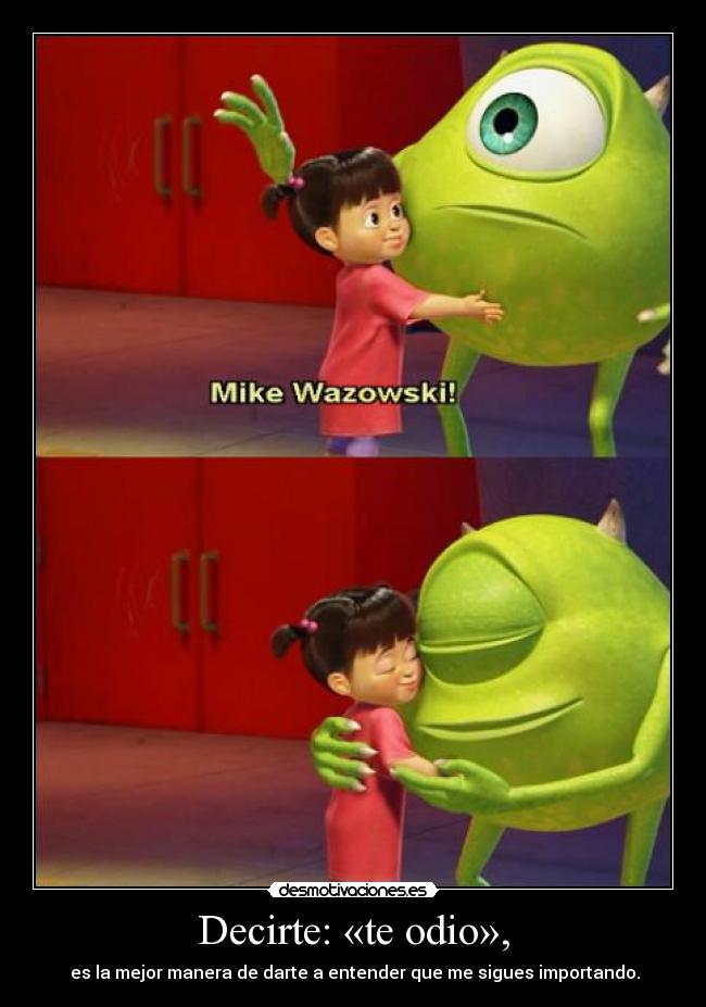 Decirte: «te odio», - es la mejor manera de darte a entender que me sigues importando.