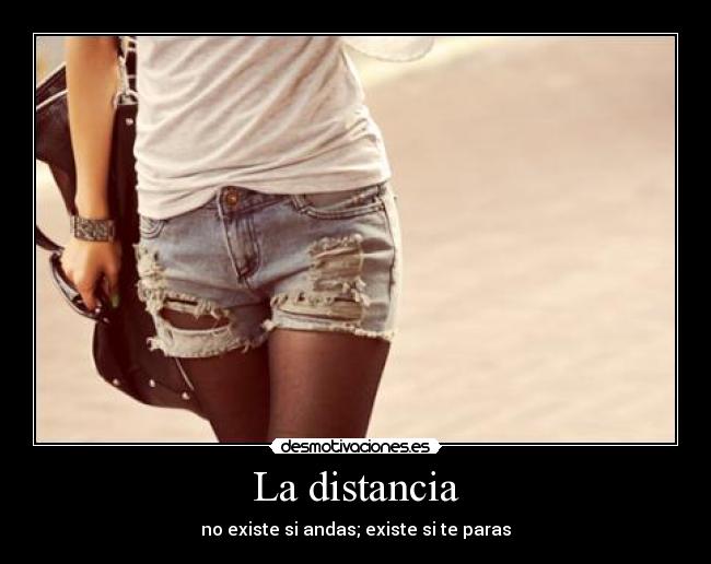 La distancia - no existe si andas; existe si te paras