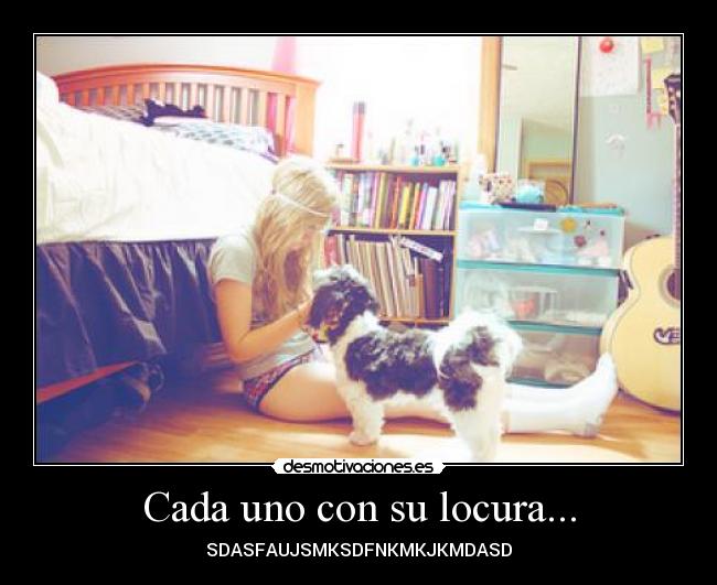 Cada uno con su locura... - SDASFAUJSMKSDFNKMKJKMDASD