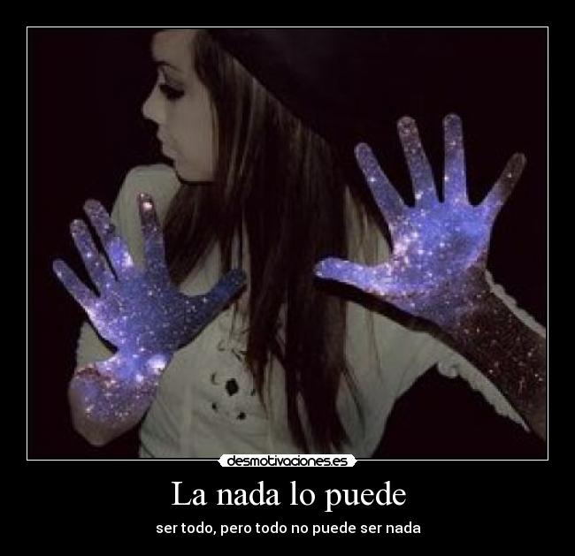 La nada lo puede - ser todo, pero todo no puede ser nada