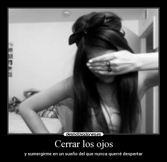 Cerrar los ojos - y sumergirme en un sueño del que nunca querré despertar♥