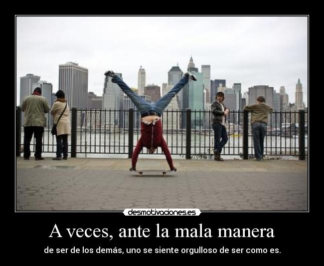 A veces, ante la mala manera -