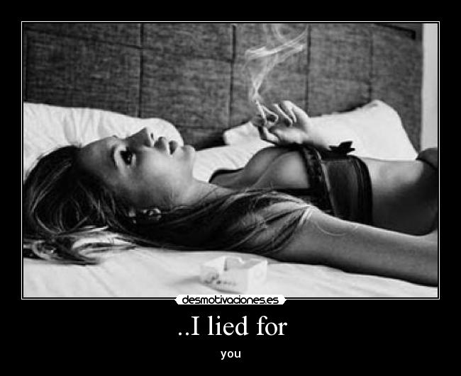 ..I lied for -