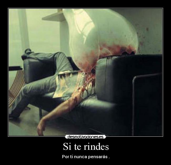 Si te rindes - Por ti nunca pensarás .