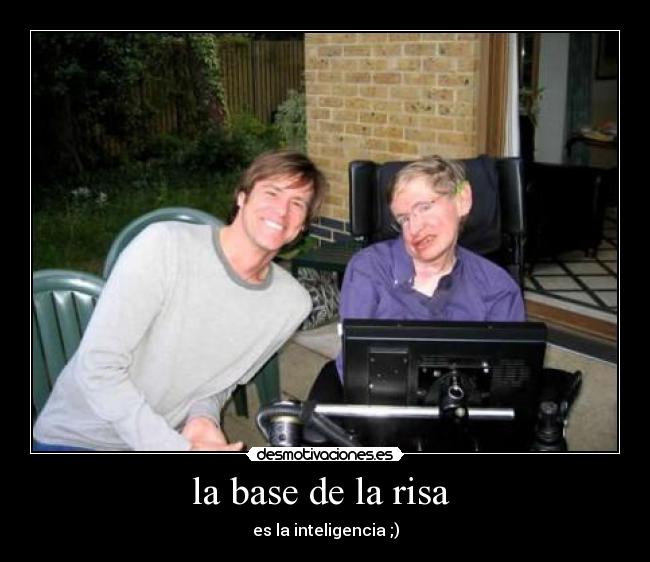 la base de la risa  - es la inteligencia ;)