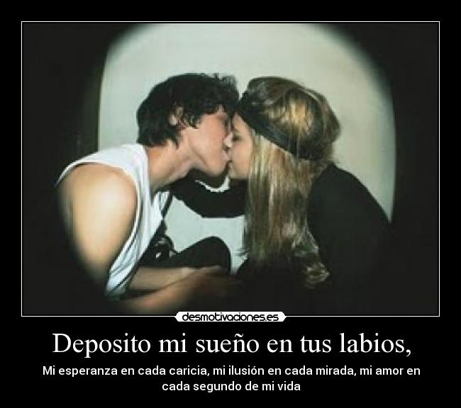 Deposito mi sueño en tus labios, -