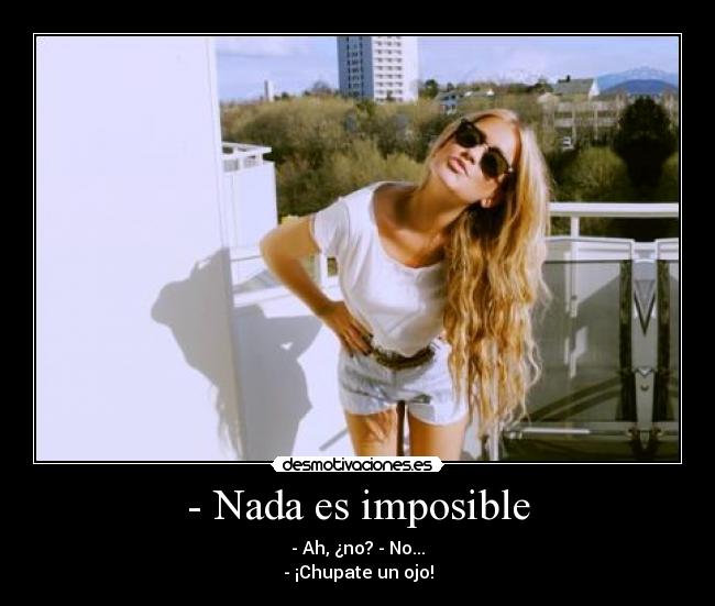 - Nada es imposible -