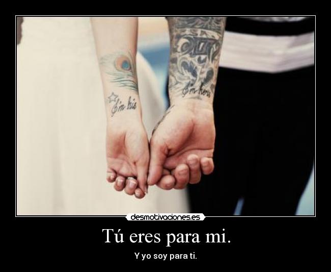 Tú eres para mi. - Y yo soy para ti.