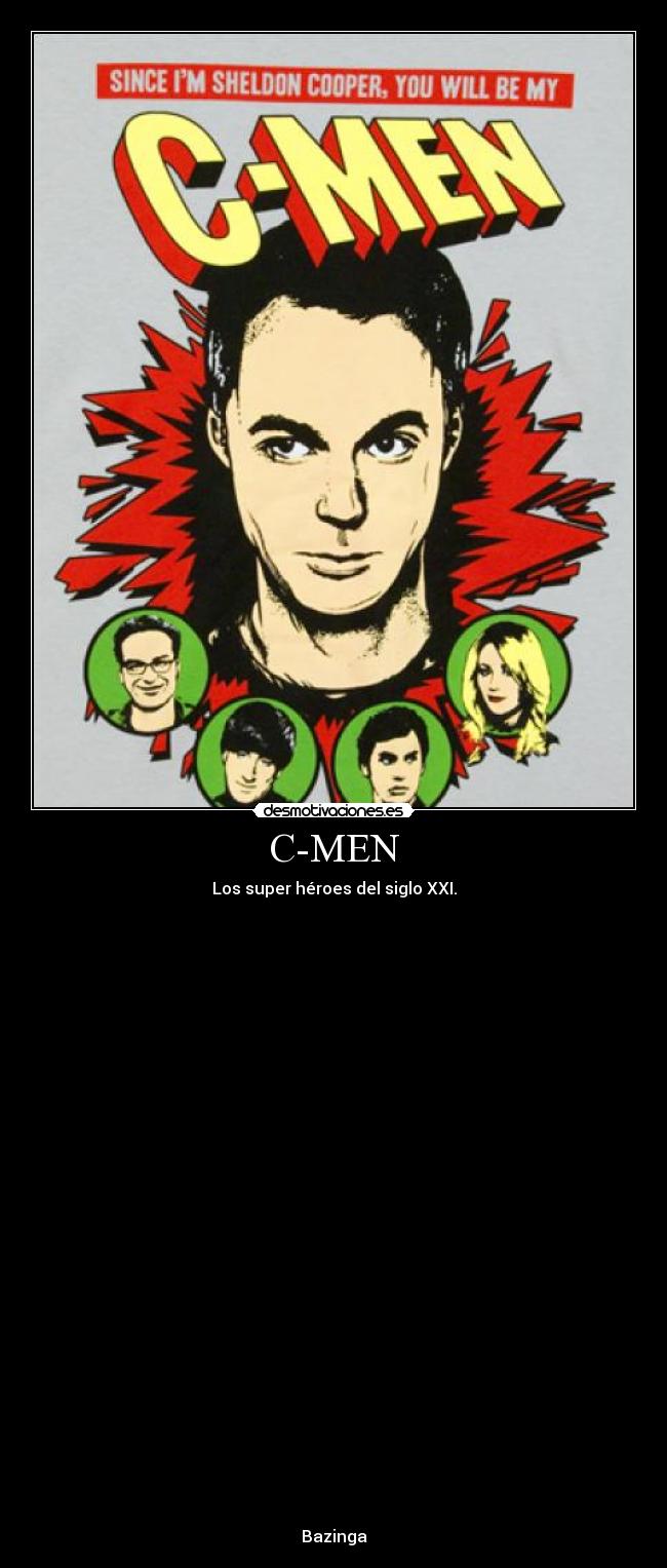 C-MEN - Los super héroes del siglo XXI.
Bazinga