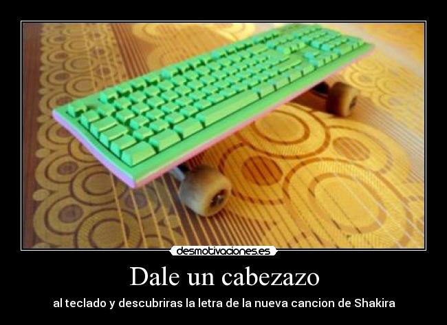 Dale un cabezazo - al teclado y descubriras la letra de la nueva cancion de Shakira
